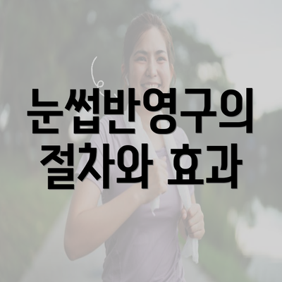 눈썹반영구의 절차와 효과