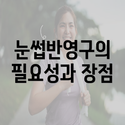 눈썹반영구의 필요성과 장점