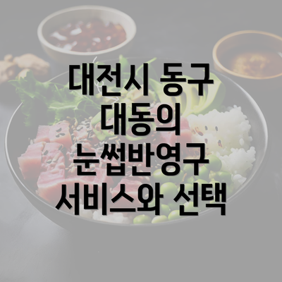 대전시 동구 대동의 눈썹반영구 서비스와 선택