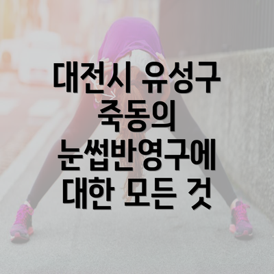 대전시 유성구 죽동의 눈썹반영구에 대한 모든 것