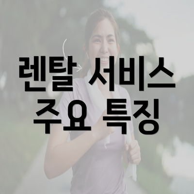 렌탈 서비스 주요 특징