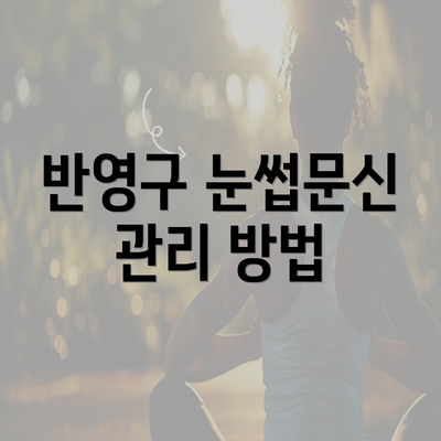 반영구 눈썹문신 관리 방법