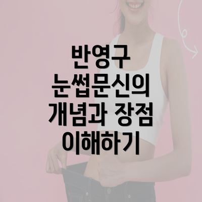 반영구 눈썹문신의 개념과 장점 이해하기