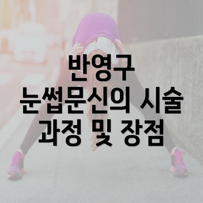 반영구 눈썹문신의 시술 과정 및 장점