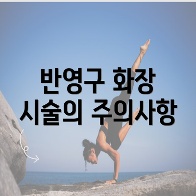 반영구 화장 시술의 주의사항