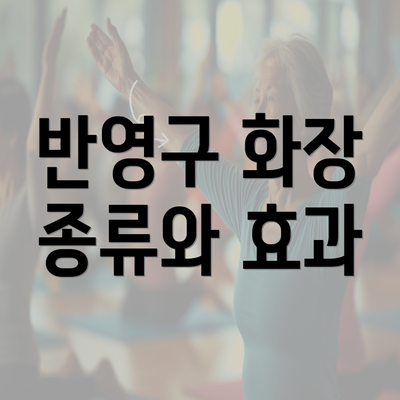 반영구 화장 종류와 효과