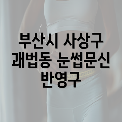 부산시 사상구 괘법동 눈썹문신 반영구