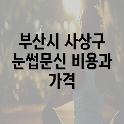 부산시 사상구 눈썹문신 비용과 가격