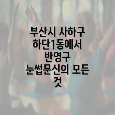 부산시 사하구 하단1동에서 반영구 눈썹문신의 모든 것