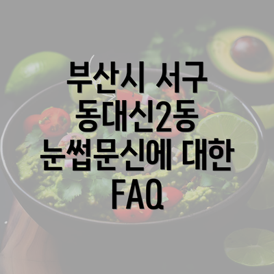 부산시 서구 동대신2동 눈썹문신에 대한 FAQ