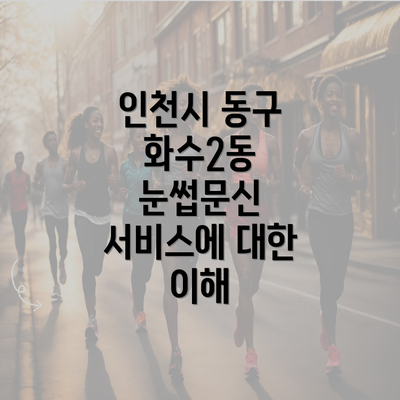 인천시 동구 화수2동 눈썹문신 서비스에 대한 이해