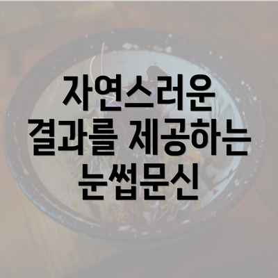 자연스러운 결과를 제공하는 눈썹문신