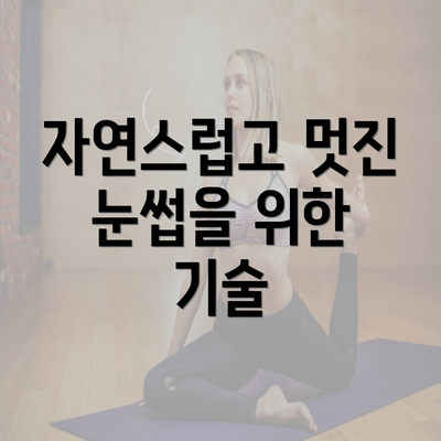 자연스럽고 멋진 눈썹을 위한 기술