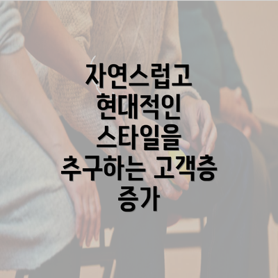 자연스럽고 현대적인 스타일을 추구하는 고객층 증가