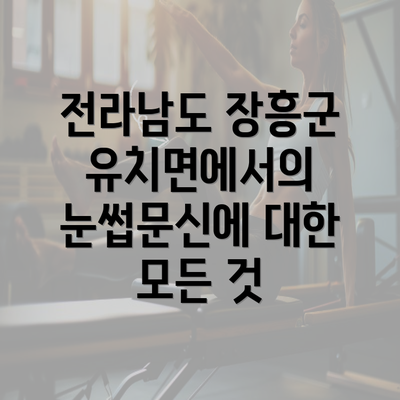 전라남도 장흥군 유치면에서의 눈썹문신에 대한 모든 것