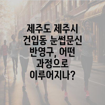 제주도 제주시 건입동 눈썹문신 반영구, 어떤 과정으로 이루어지나?