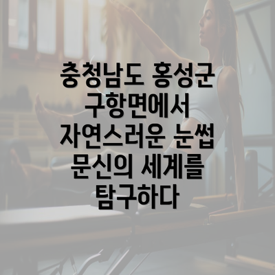 충청남도 홍성군 구항면에서 자연스러운 눈썹 문신의 세계를 탐구하다