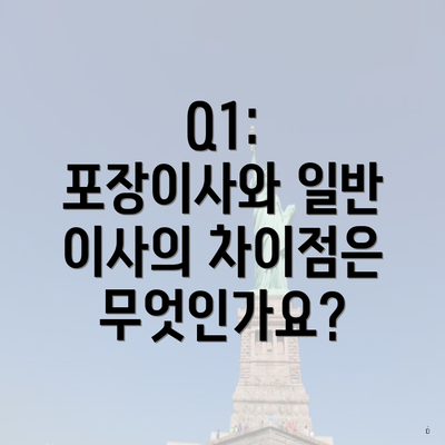 Q1: 포장이사와 일반 이사의 차이점은 무엇인가요?