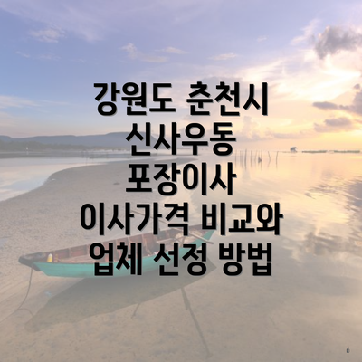 강원도 춘천시 신사우동 포장이사 이사가격 비교와 업체 선정 방법