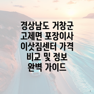 경상남도 거창군 고제면 포장이사 이삿짐센터 가격 비교 및 정보 완벽 가이드