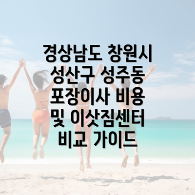 경상남도 창원시 성산구 성주동 포장이사 비용 및 이삿짐센터 비교 가이드