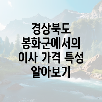 경상북도 봉화군에서의 이사 가격 특성 알아보기