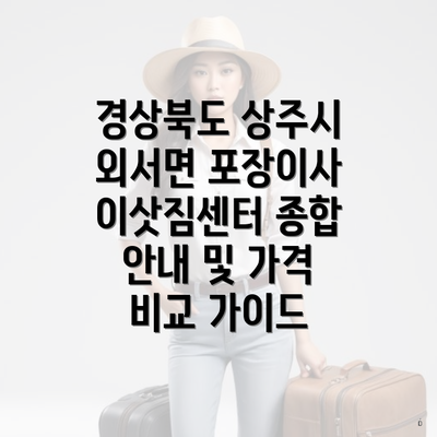 경상북도 상주시 외서면 포장이사 이삿짐센터 종합 안내 및 가격 비교 가이드