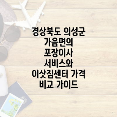 경상북도 의성군 가음면의 포장이사 서비스와 이삿짐센터 가격 비교 가이드