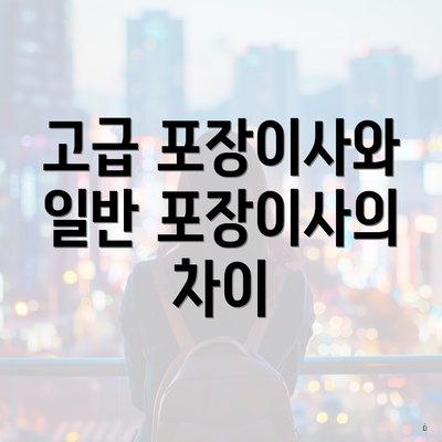 고급 포장이사와 일반 포장이사의 차이