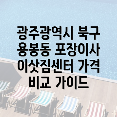 광주광역시 북구 용봉동 포장이사 이삿짐센터 가격 비교 가이드