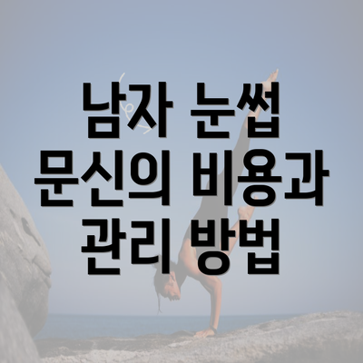 남자 눈썹 문신의 비용과 관리 방법