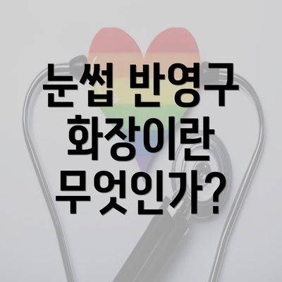 눈썹 반영구 화장이란 무엇인가?