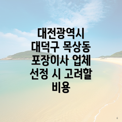 대전광역시 대덕구 목상동 포장이사 업체 선정 시 고려할 비용