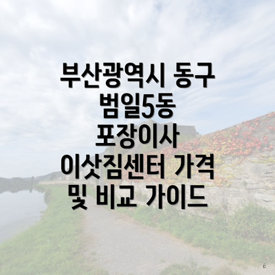 부산광역시 동구 범일5동 포장이사 이삿짐센터 가격 및 비교 가이드