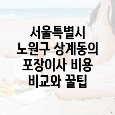 서울특별시 노원구 상계동의 포장이사 비용 비교와 꿀팁