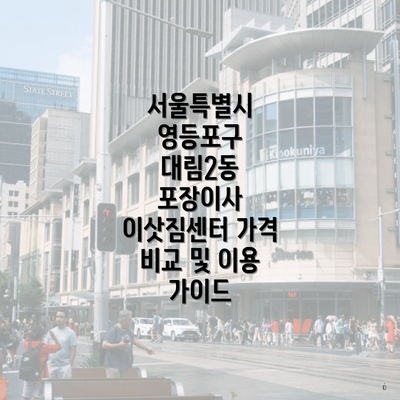 서울특별시 영등포구 대림2동 포장이사 이삿짐센터 가격 비교 및 이용 가이드