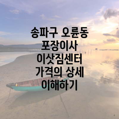 송파구 오륜동 포장이사 이삿짐센터 가격의 상세 이해하기