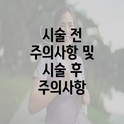 시술 전 주의사항 및 시술 후 주의사항