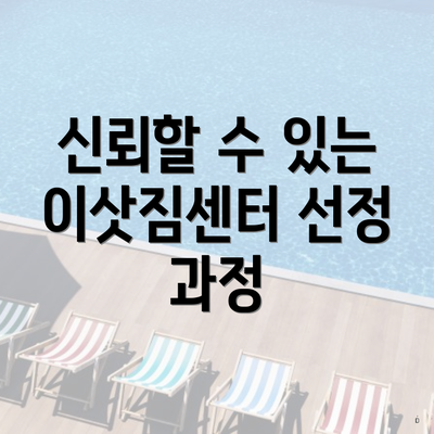 신뢰할 수 있는 이삿짐센터 선정 과정