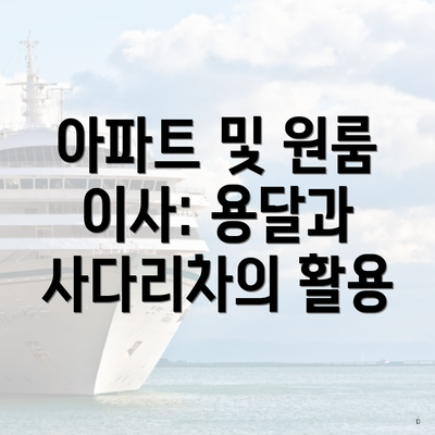 아파트 및 원룸 이사: 용달과 사다리차의 활용