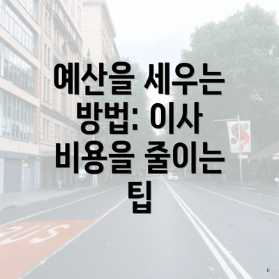 예산을 세우는 방법: 이사 비용을 줄이는 팁