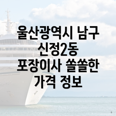 울산광역시 남구 신정2동 포장이사 쏠쏠한 가격 정보