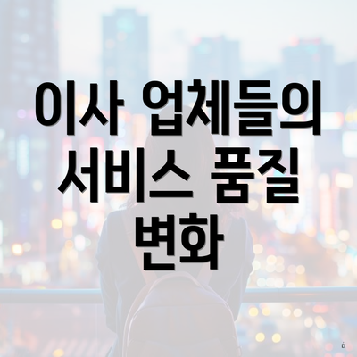 이사 업체들의 서비스 품질 변화