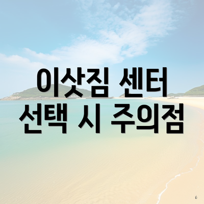 이삿짐 센터 선택 시 주의점