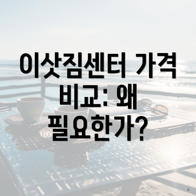 이삿짐센터 가격 비교: 왜 필요한가?