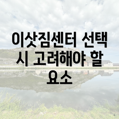 이삿짐센터 선택 시 고려해야 할 요소