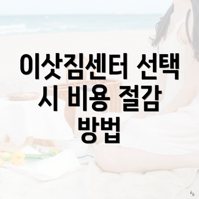 이삿짐센터 선택 시 비용 절감 방법