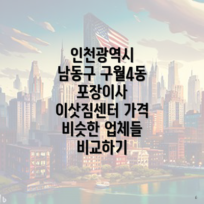 인천광역시 남동구 구월4동 포장이사 이삿짐센터 가격 비슷한 업체들 비교하기