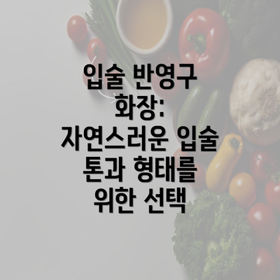 입술 반영구 화장: 자연스러운 입술 톤과 형태를 위한 선택