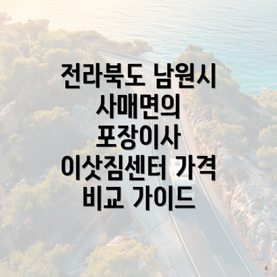 전라북도 남원시 사매면의 포장이사 이삿짐센터 가격 비교 가이드